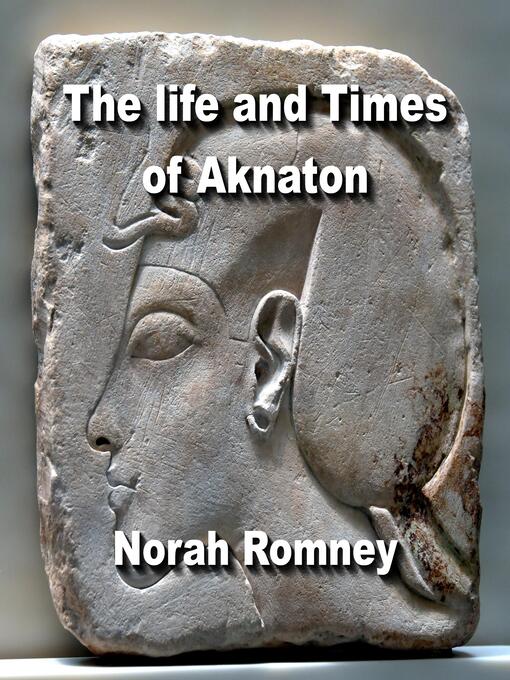 Title details for The life and Times of Aknaton by NORAH ROMNEY - Wait list